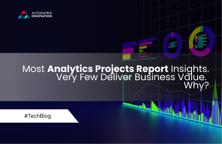 Most Analytics Projects Report Insights. Very Few Deliver Business Value. Why?